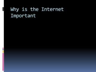 Why is the Internet
Important
 