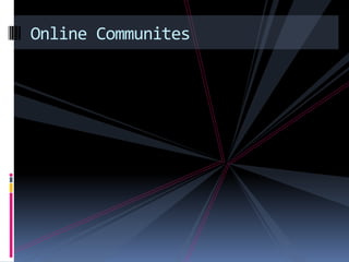 Online Communites
 