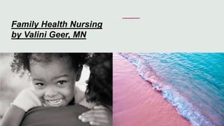 Family Health Nursing
by Valini Geer, MN
 