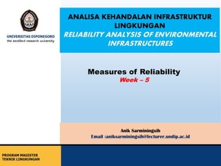 ANALISA KEHANDALAN INFRASTRUKTUR
LINGKUNGAN
RELIABILITY ANALYSIS OF ENVIRONMENTAL
INFRASTRUCTURES
Anik Sarminingsih
Email :aniksarminingsih@lecturer.undip.ac.id
Measures of Reliability
Week – 5
 