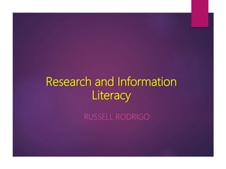 Research and Information
Literacy
RUSSELL RODRIGO
 
