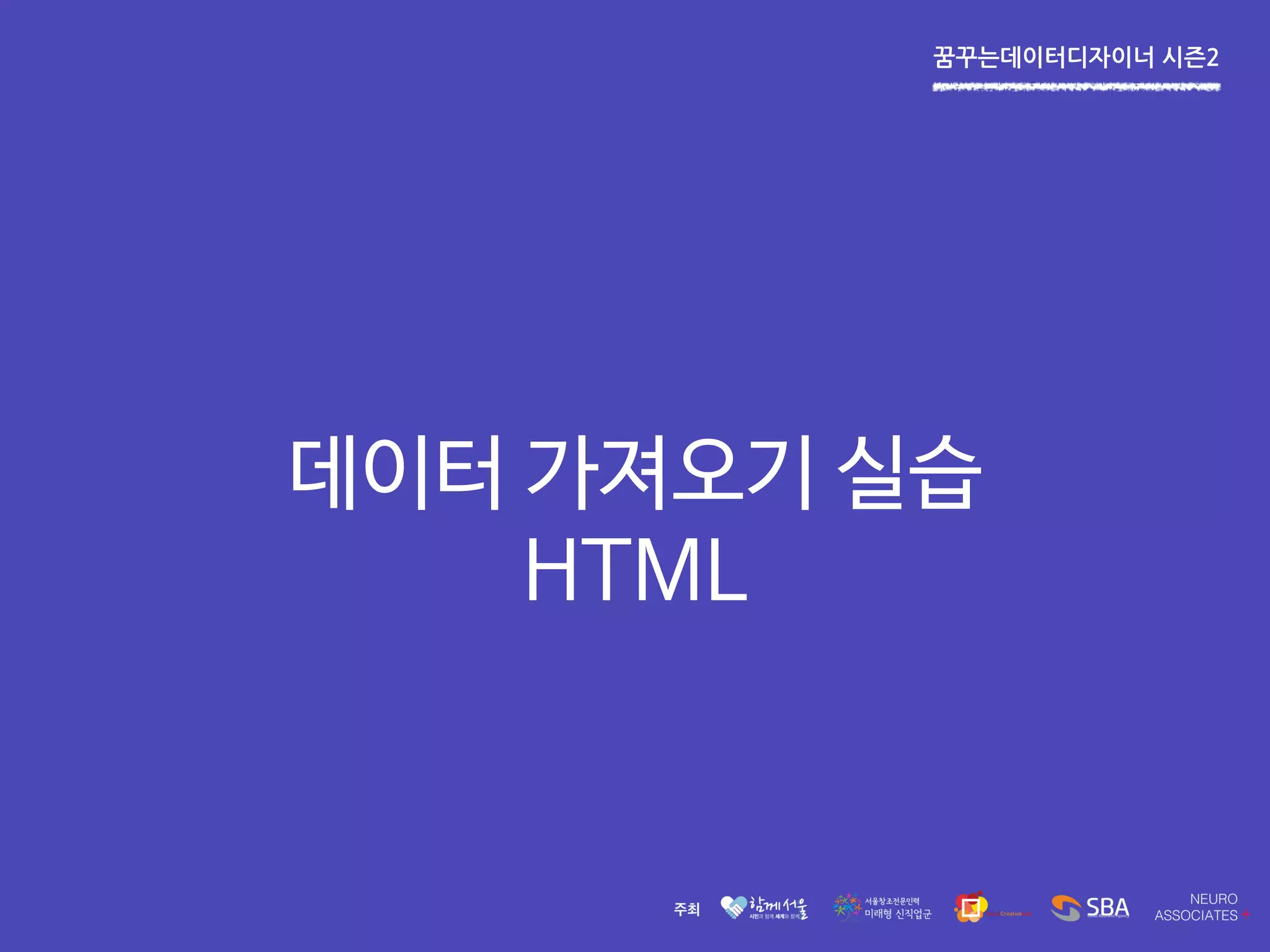 꿈꾸는데이터디자이너 시즌2
데이터 가져오기 실습
HTML
 