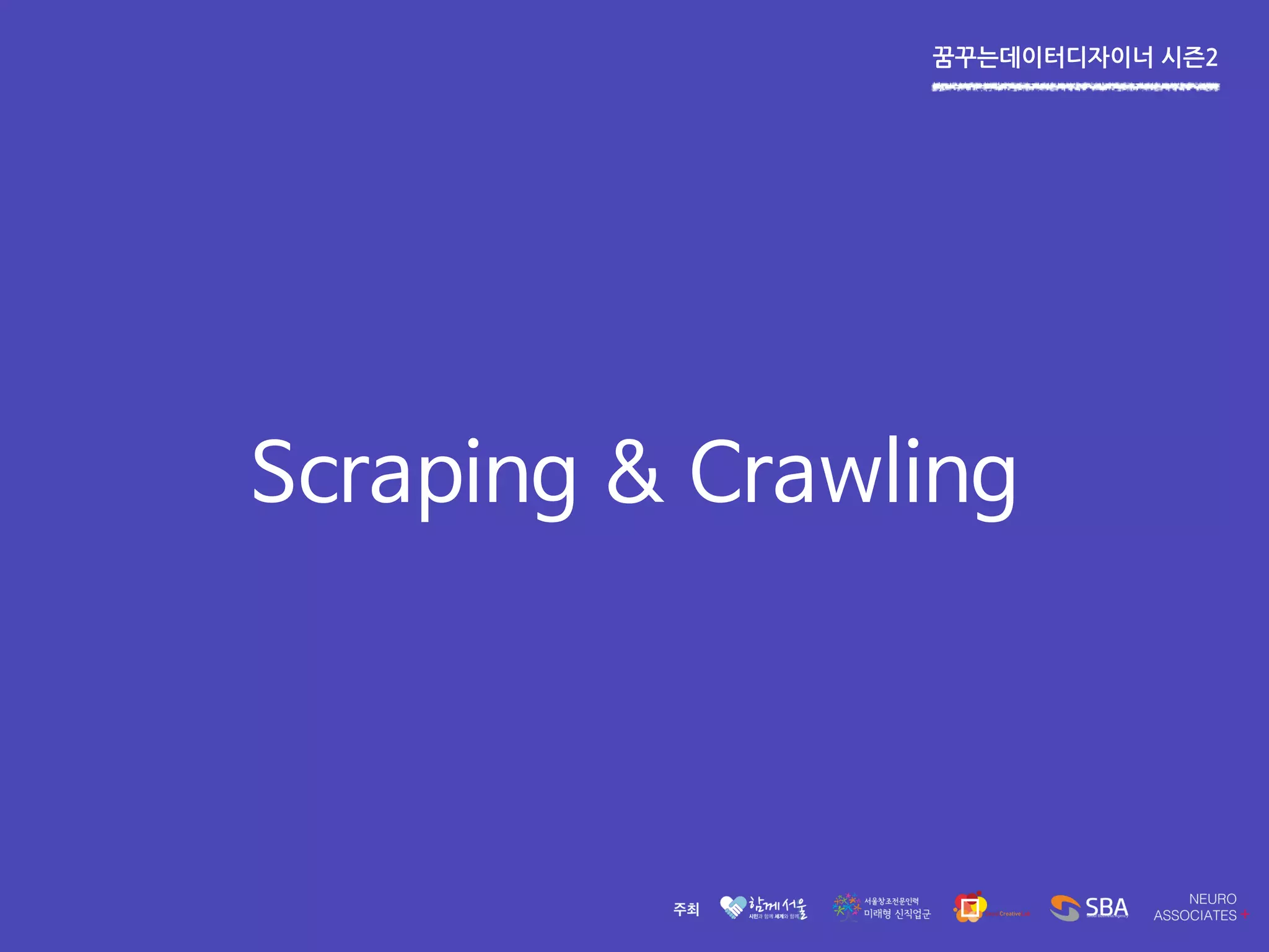 꿈꾸는데이터디자이너 시즌2
Scraping & Crawling
 