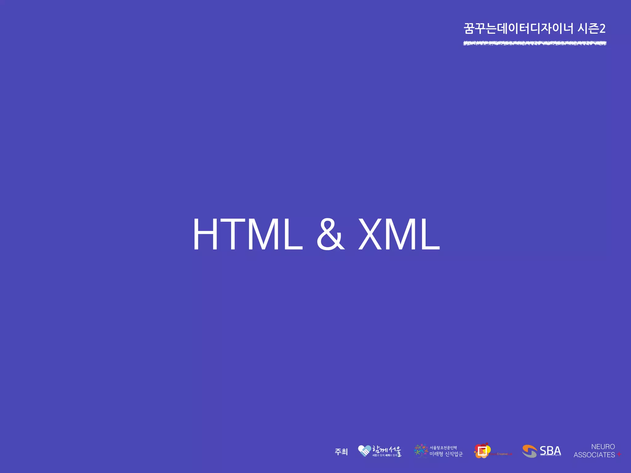 꿈꾸는데이터디자이너 시즌2
HTML & XML
 