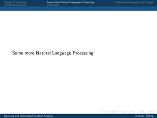 Regular expressions Some more Natural Language Processing Take-home message & next steps
Some more Natural Language Processing
Big Data and Automated Content Analysis Damian Trilling
 