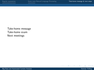 Regular expressions Some more Natural Language Processing Take-home message & next steps
Parsing sentences
More NLP
Look at http://nltk.org
Big Data and Automated Content Analysis Damian Trilling
 