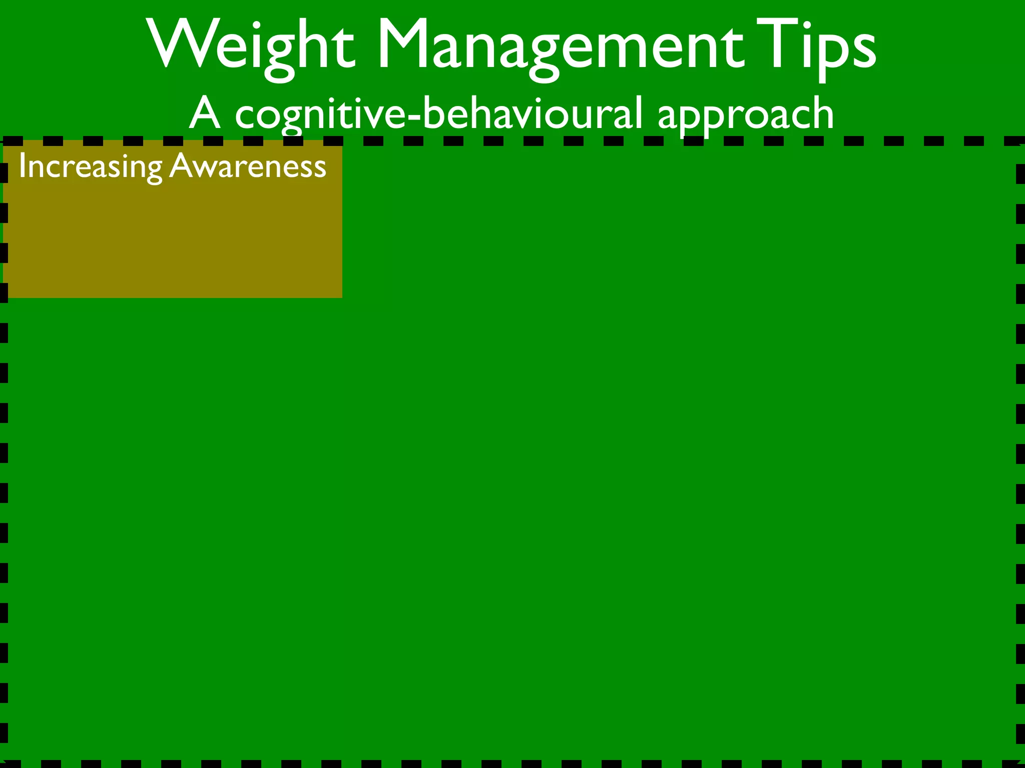 Weight Management Tips
           A cognitive-behavioural approach
Increasing Awareness
 