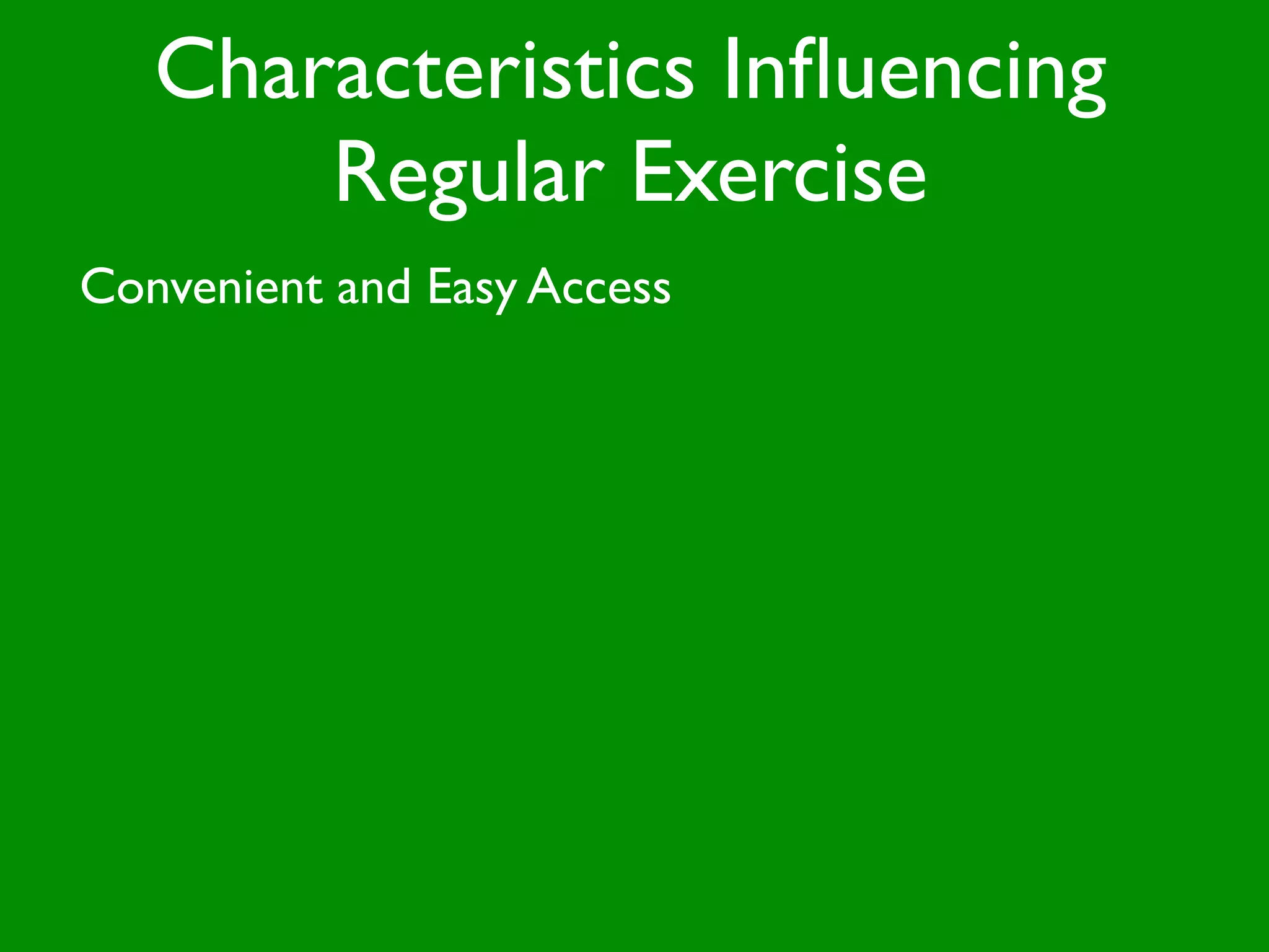 Characteristics Inﬂuencing
       Regular Exercise
Convenient and Easy Access
 