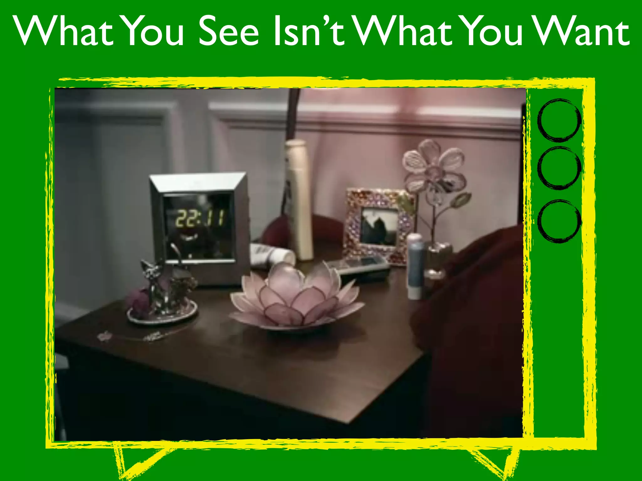 What You See Isn’t What You Want
 