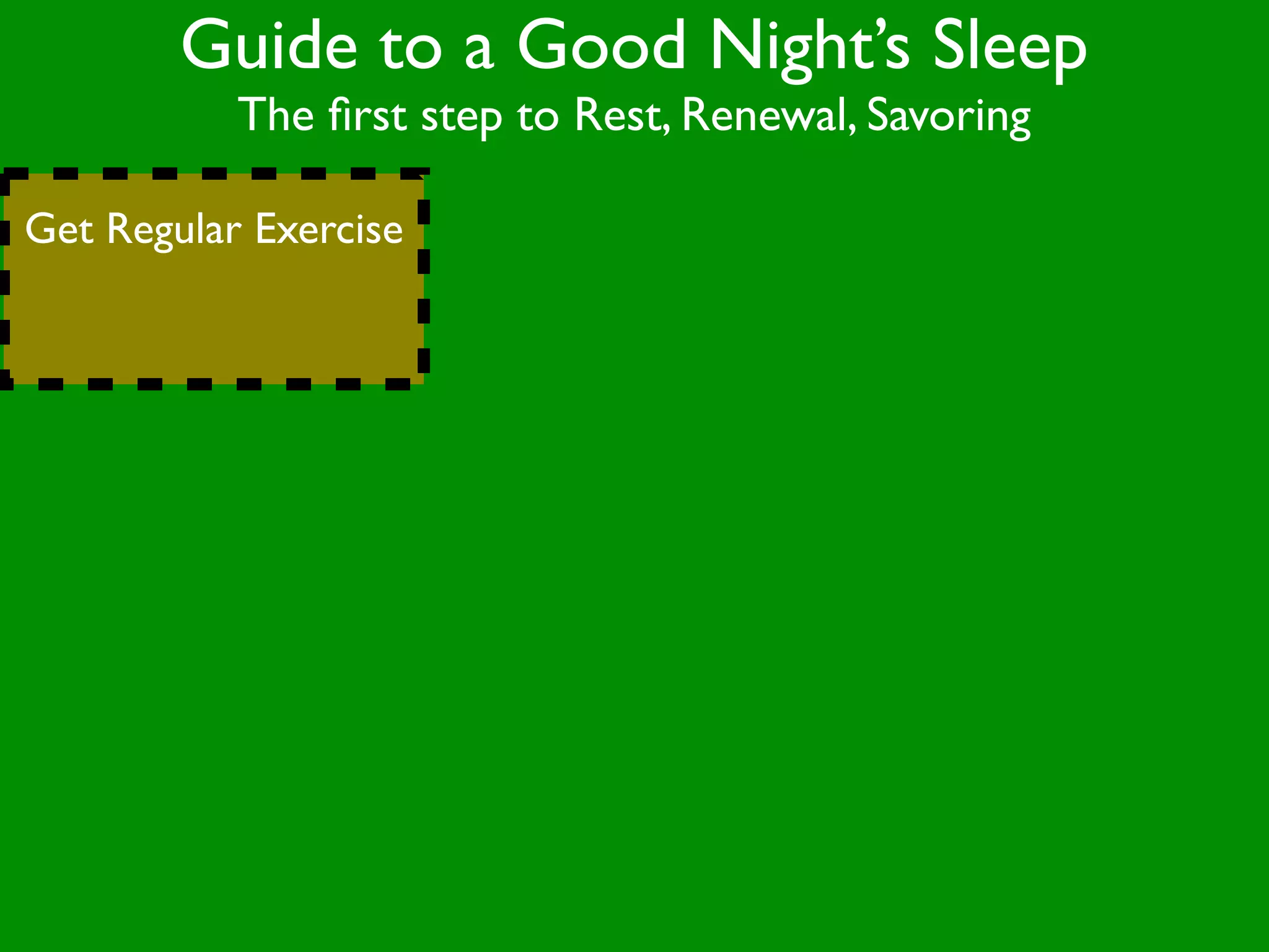 Guide to a Good Night’s Sleep
           The ﬁrst step to Rest, Renewal, Savoring

Get Regular Exercise
 