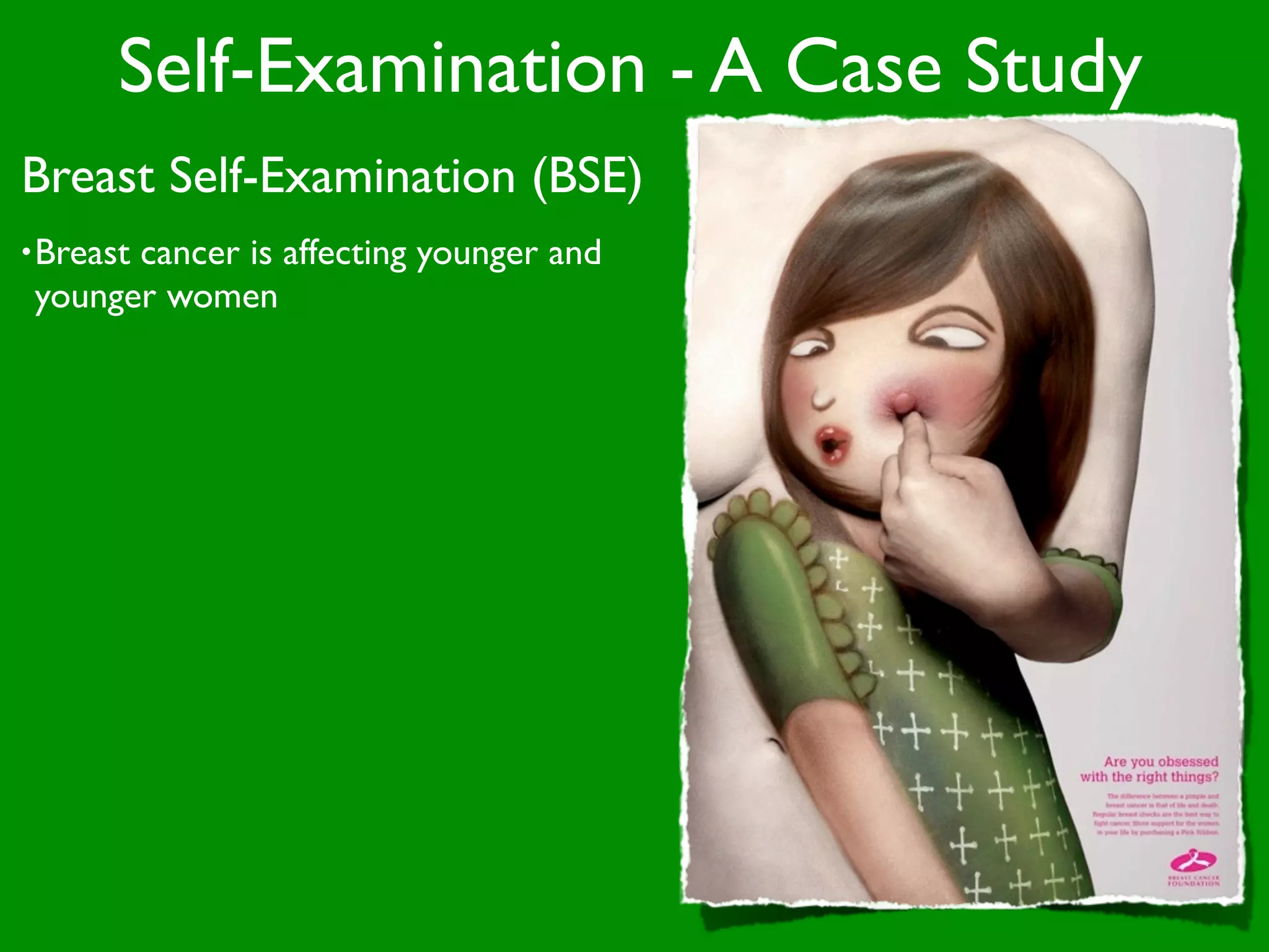 Self-Examination - A Case Study
Breast Self-Examination (BSE)
• Breast
       cancer is affecting younger and
 younger women
 