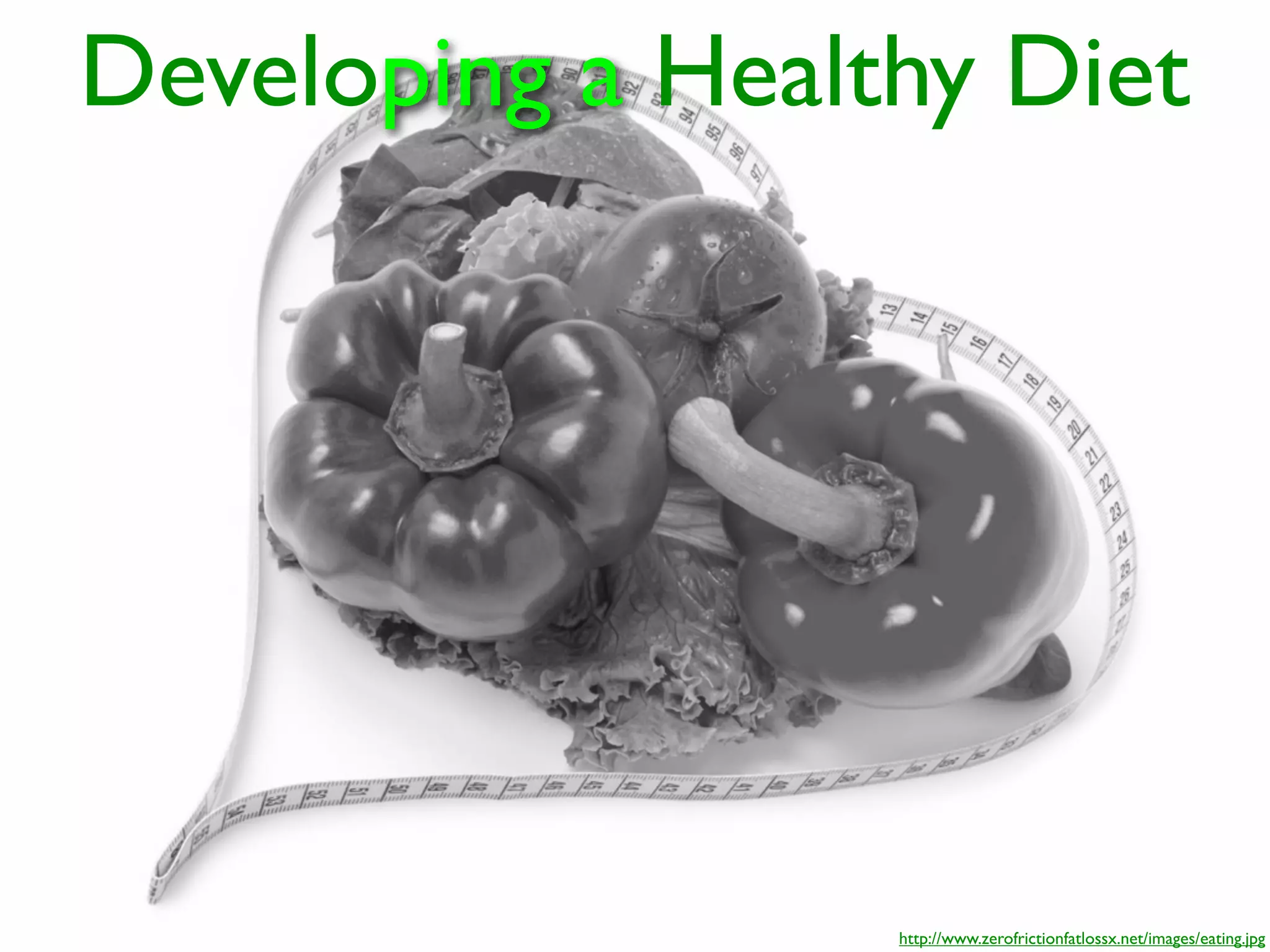 Developing a Healthy Diet




                  http://www.zerofrictionfatlossx.net/images/eating.jpg
 