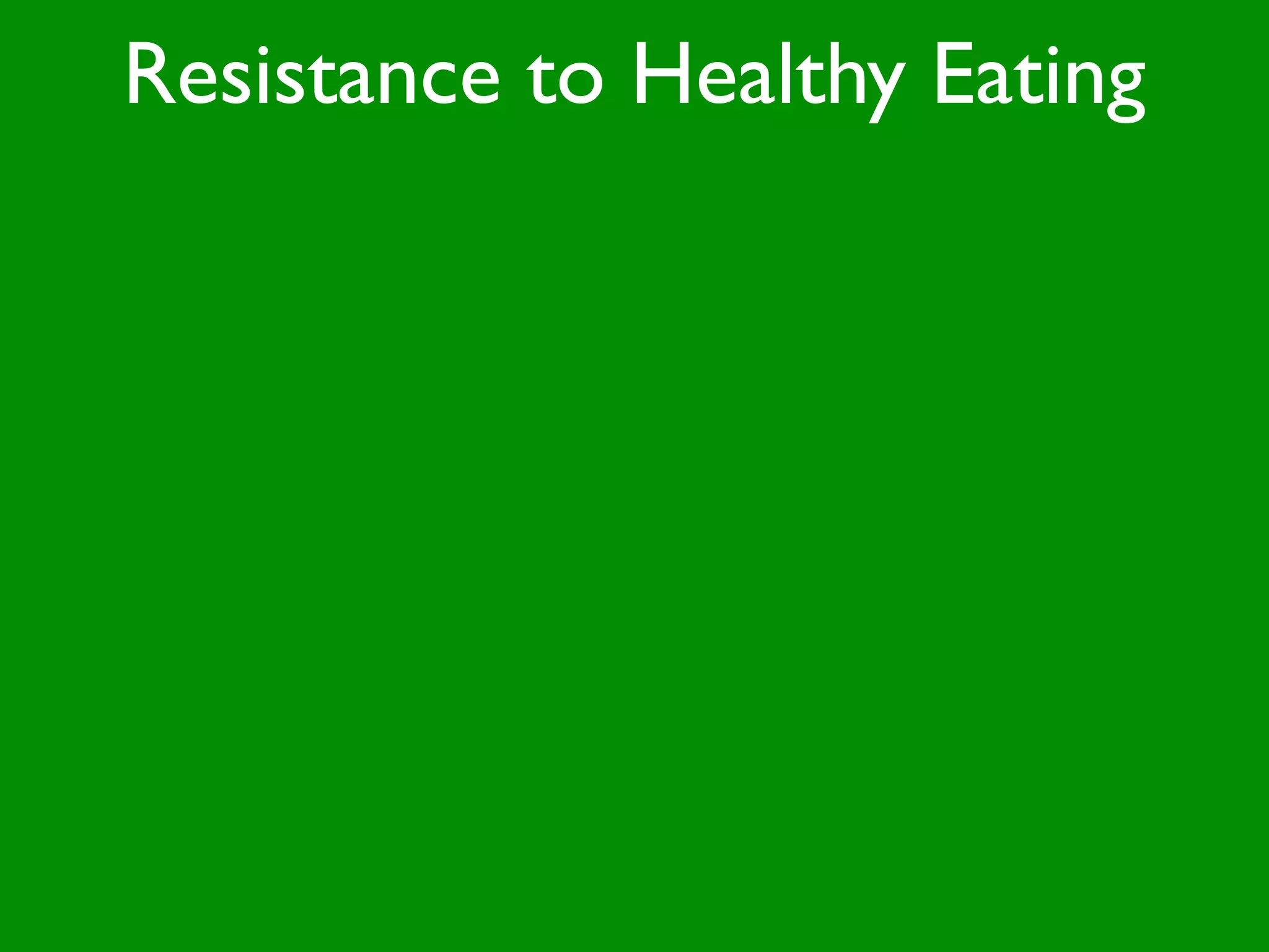 Resistance to Healthy Eating
 