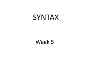 SYNTAX
Week 5
 