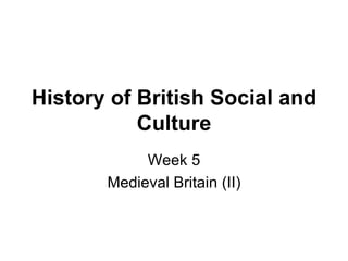 History of British Social and Culture Week 5 Medieval Britain (II) 