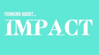 IMPACT
Thinking about
 