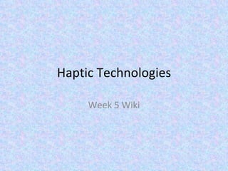 Haptic Technologies Week 5 Wiki 