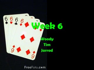 Week 6 Woody Tim Jarrod 