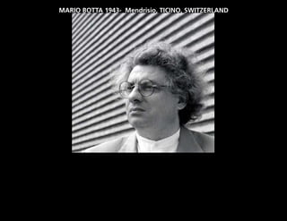 MARIO BOTTA 1943- Mendrisio, TICINO, SWITZERLAND
 