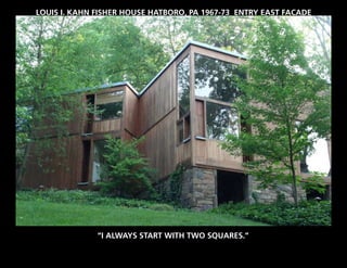 LOUIS I. KAHN FISHER HOUSE HATBORO, PA 1967-73 ENTRY EAST FACADE




              “I ALWAYS START WITH TWO SQUARES.”
 
