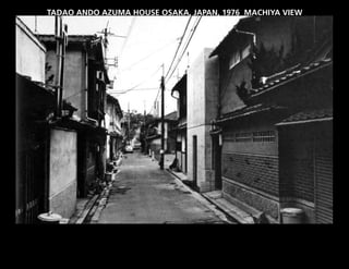 TADAO ANDO AZUMA HOUSE OSAKA, JAPAN, 1976 MACHIYA VIEW
 