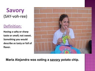 [object Object],[object Object],[object Object],[object Object],Maria Alejandra was eating a  savory  potato chip. 