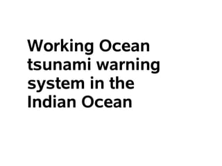 Working Ocean
tsunami warning
system in the
Indian Ocean
 