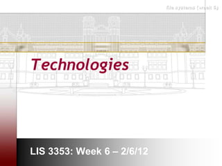 file systems (week 6)




Technologies




LIS 3353: Week 6 – 2/6/12
 