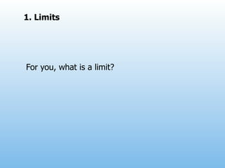 1. Limits




For you, what is a limit?
 