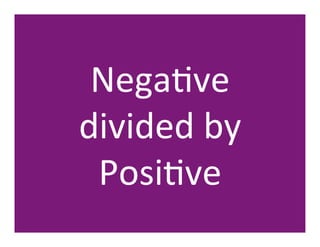 NegaHve	
  	
  	
  	
  
divided	
  by	
  
 PosiHve	
  
 