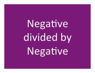 NegaHve	
  	
  	
  	
  	
  	
  	
  	
  	
  
divided	
  by	
  	
  	
  	
  	
  	
  	
  	
  	
  
 NegaHve	
  
 