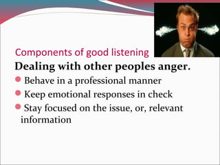 Components of good listening
Communicating to clarify meaning
When we want to learn more about what
someone is telling us...