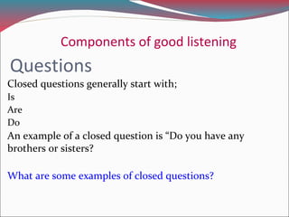 Components of good listening
What type of questions are these?
Are you having problems with this math work?
When that pers...