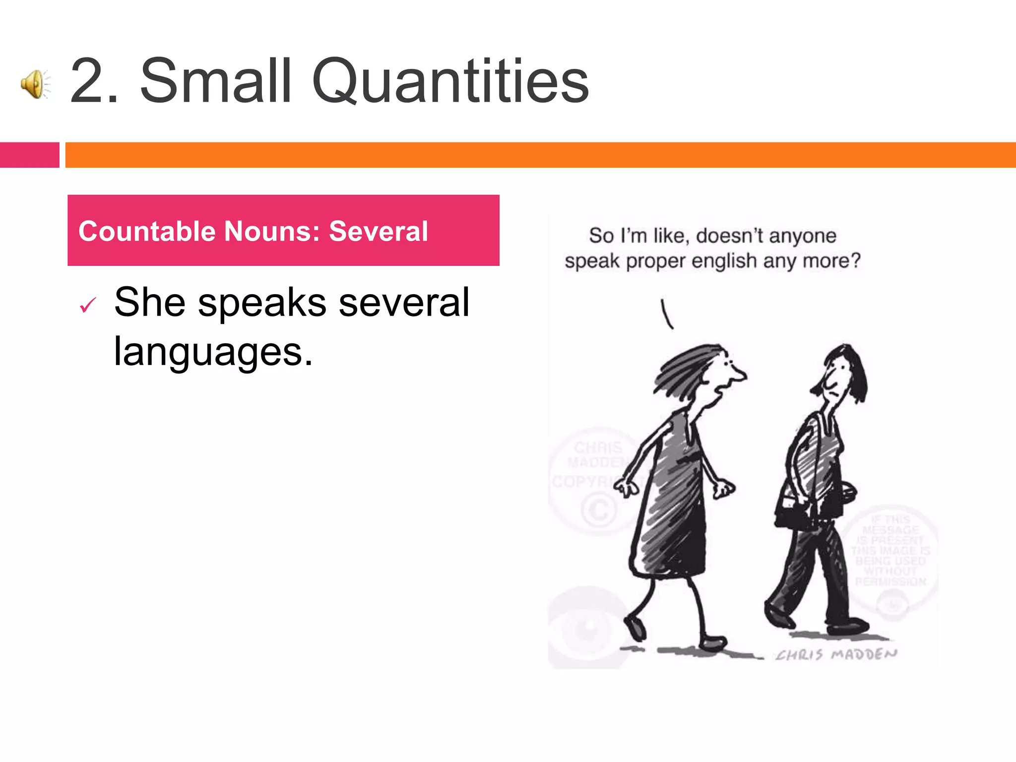 2. Small Quantities
 She speaks several
languages.
Countable Nouns: Several
 