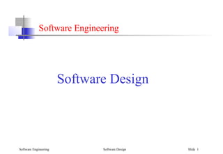 Software Engineering Software Design Slide 1
Software Engineering
Software Design
 