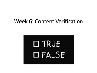 Week 6: Content Verification
 