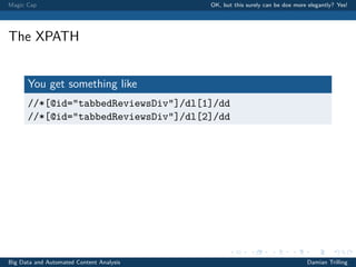 Magic Cap OK, but this surely can be doe more elegantly? Yes!
The XPATH
You get something like
//*[@id="tabbedReviewsDiv"]/dl[1]/dd
//*[@id="tabbedReviewsDiv"]/dl[2]/dd
Big Data and Automated Content Analysis Damian Trilling
 