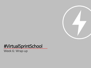 Week 6: Wrap-up
#VirtualSprintSchool
 