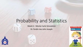 Probability and Statistics
Week 6 – Monte Carlo Simulation
Dr. Ferdin Joe John Joseph
 