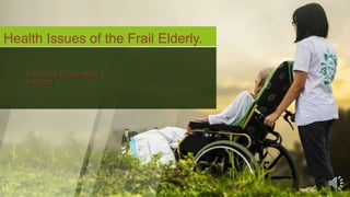 Created by: Christan Black
9/4/2020.
Health Issues of the Frail Elderly.
 