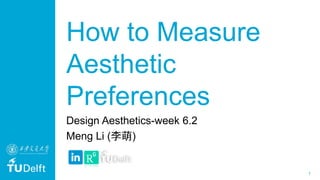 1
How to Measure
Aesthetic
Preferences
Design Aesthetics-week 6.2
Meng Li (李萌)
 