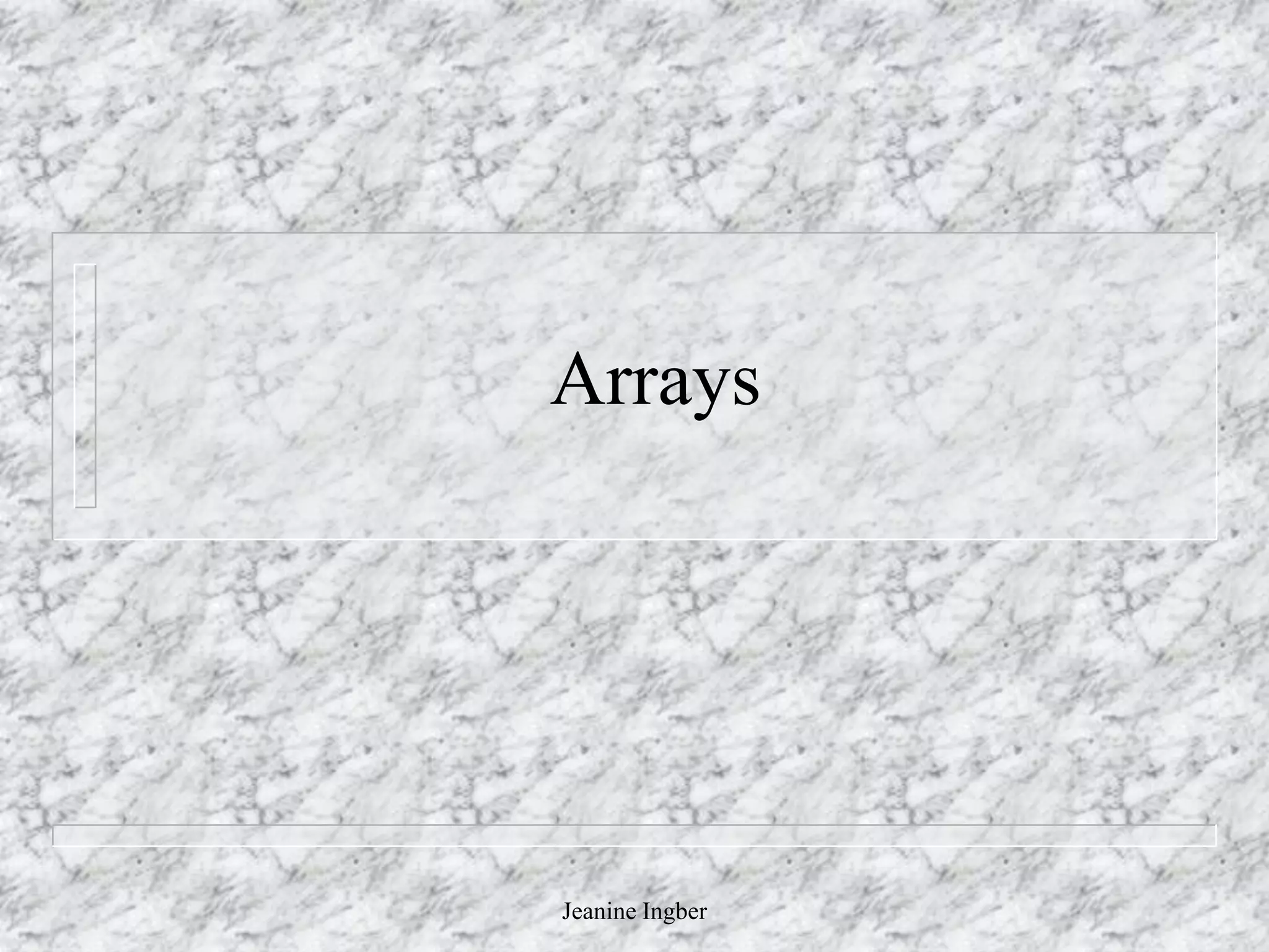 Jeanine Ingber
Arrays
 