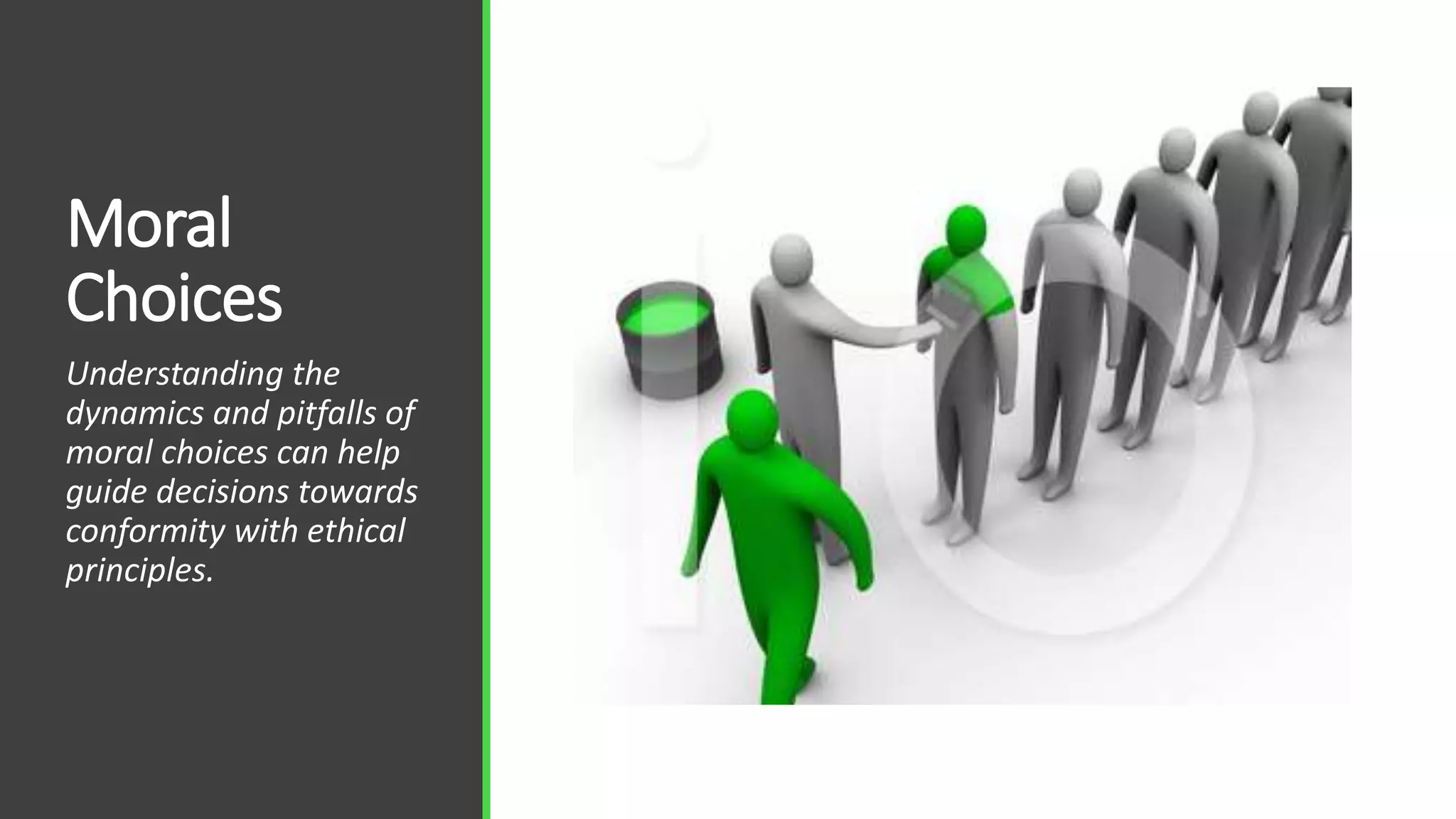 Moral
Choices
Understanding the
dynamics and pitfalls of
moral choices can help
guide decisions towards
conformity with ethical
principles.
 