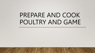 PREPARE AND COOK
POULTRY AND GAME
 