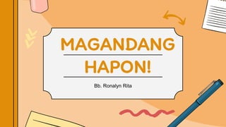 MAGANDANG
HAPON!
Bb. Ronalyn Rita
 