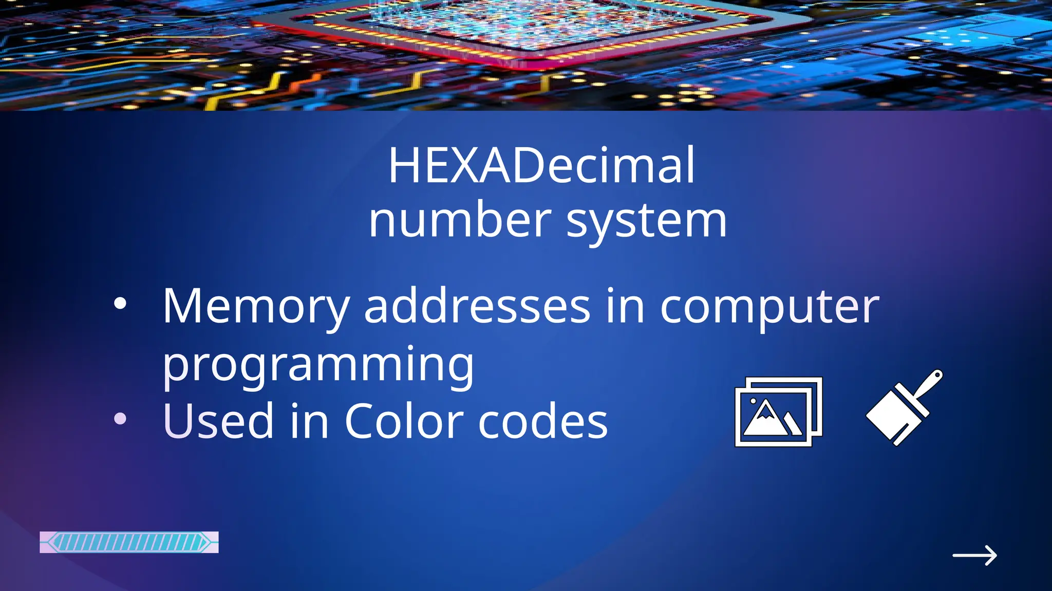 HEXADecimal
number system
• Memory addresses in computer
programming
• Used in Color codes
 