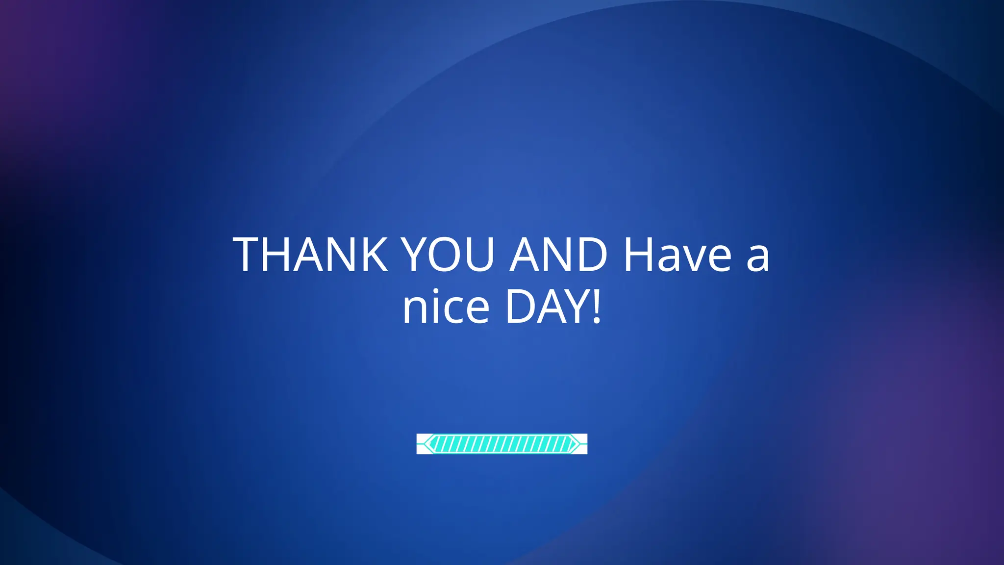 THANK YOU AND Have a
nice DAY!
 