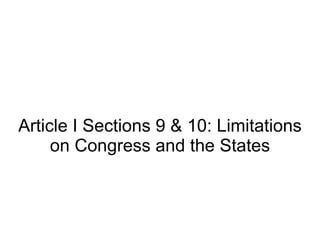 Article I Sections 9 & 10: Limitations on Congress and the States 