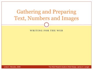 Writing for the web Gathering and PreparingText, Numbers and Images Linda C. Morosko, 2008 	The Web Wizard’s Guide to Web Design, James G. Lengel 