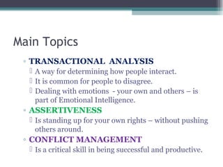 Main Topics
◦ TRANSACTIONAL ANALYSIS
 A way for determining how people interact.
 It is common for people to disagree.
...